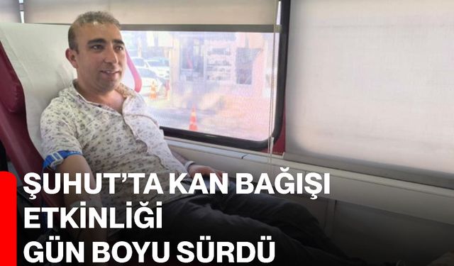 Şuhut’ta kan bağışı etkinliği gün boyu sürdü