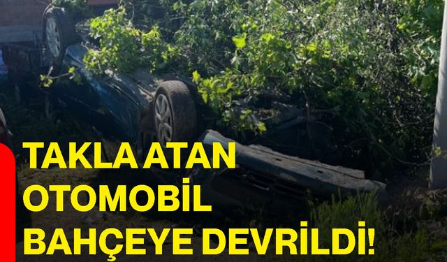 Takla atan otomobil bahçeye devrildi!