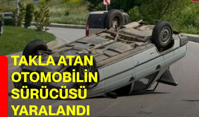 Takla atan otomobilin sürücüsü yaralandı