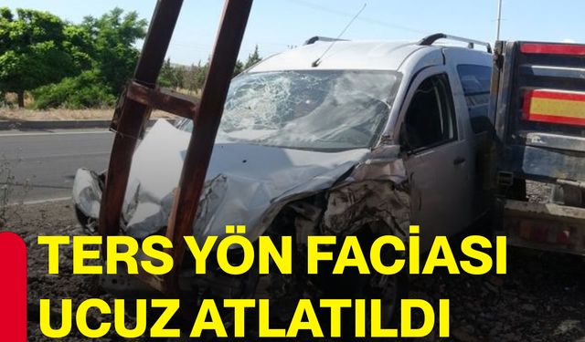 Ters yön faciası ucuz atlatıldı