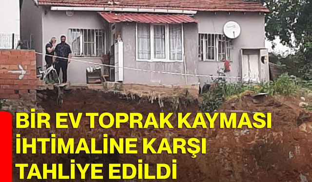 Bir ev toprak kayması ihtimaline karşı tahliye edildi