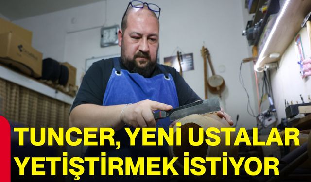 Tuncer, yeni ustalar yetiştirmek istiyor