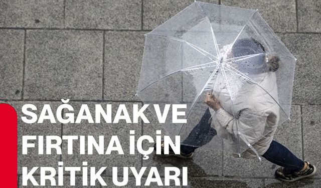 Sağanak ve fırtına için kritik uyarı