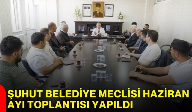 Şuhut Belediye Meclisi Haziran ayı toplantısı yapıldı