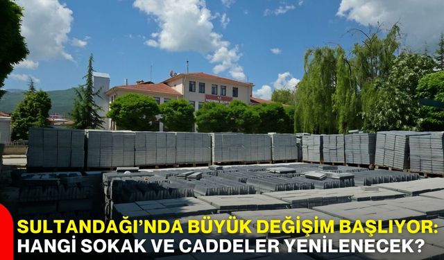 Sultandağı’nda büyük değişim başlıyor: Hangi sokak ve caddeler yenilenecek?