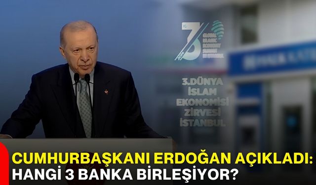 Cumhurbaşkanı Erdoğan açıkladı: Hangi 3 banka birleşiyor?