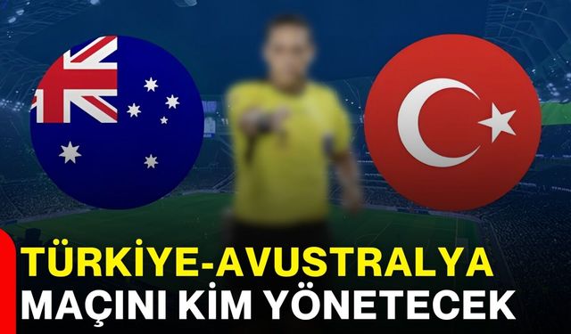 Türkiye - Avustralya maçını kim yönetecek?