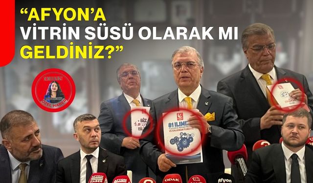 “Afyon’a vitrin süsü olarak mı geldiniz?”