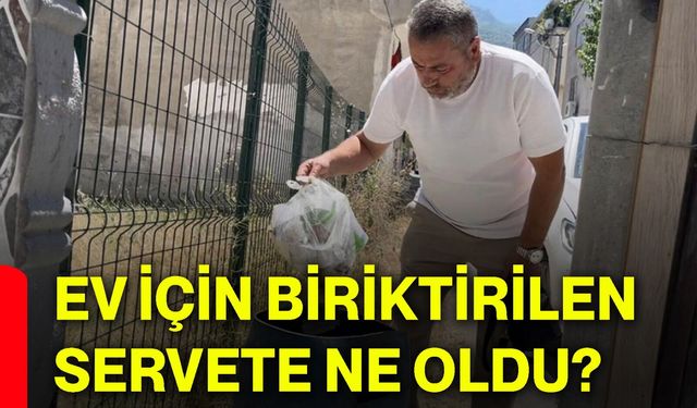 Ev için biriktirilen servete ne oldu?