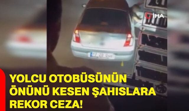 Yolcu otobüsünün önünü kesen şahıslara rekor ceza