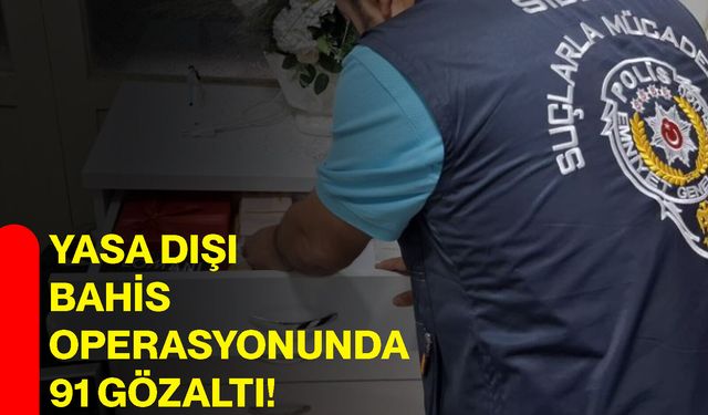 Yasa dışı bahis operasyonunda 91 gözaltı!