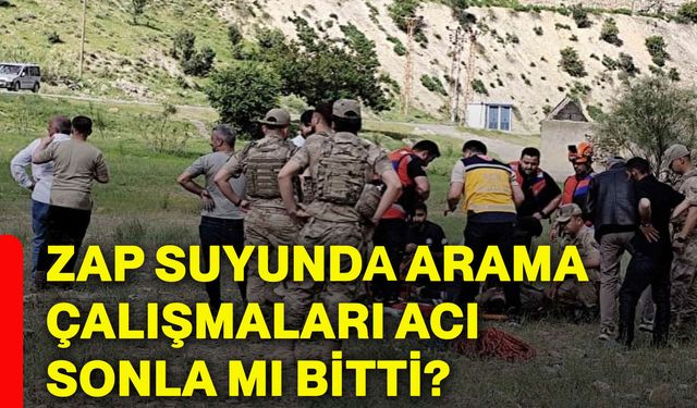 Zap suyunda arama çalışmaları acı sonla mı bitti?