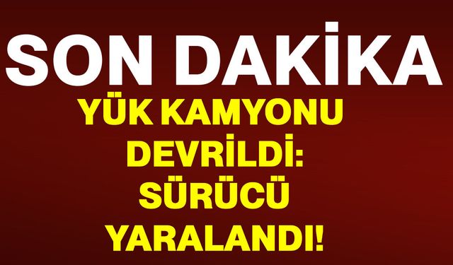 Yük kamyonu devrildi: Sürücü yaralandı