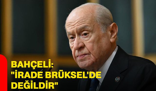Bahçeli: "irade Brüksel'de değildir"