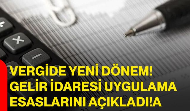 Vergide yeni dönem! Gelir idaresi uygulama esaslarını açıkladı!