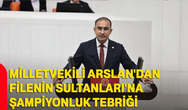 Milletvekili Arslan'dan Filenin Sultanları'na şampiyonluk tebriği
