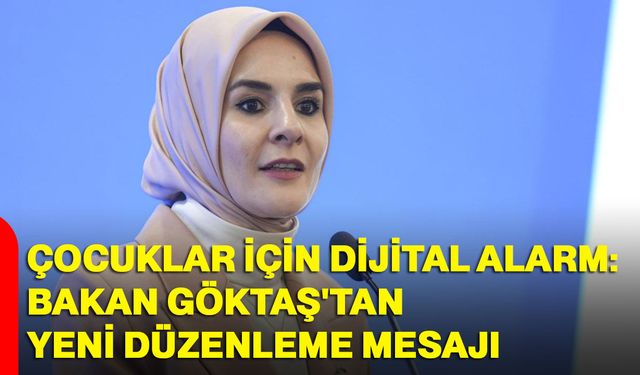 Çocuklar için Dijital alarm! Bakan Göktaş'tan yeni düzenleme mesajı