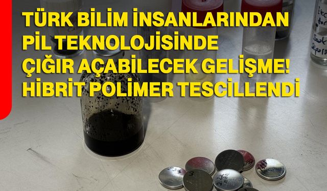 Türk Bilim insanlarından pil teknolojisinde çığır açabilecek gelişme! hibrit polimer tescillendi