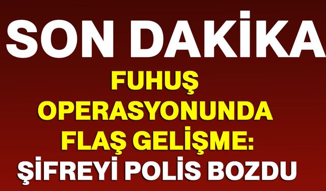 Fuhuş Operasyonunda Flaş Gelişme: Şifreyi Polis Bozdu