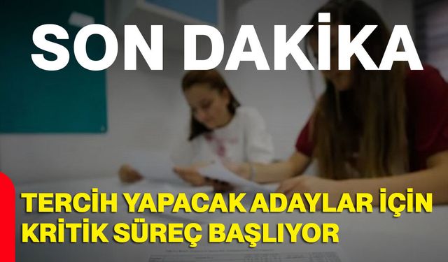 Tercih Yapacak Adaylar İçin Kritik Süreç Başlıyor