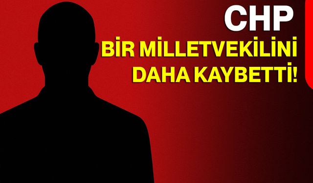 CHP bir Milletvekilini daha kaybetti!