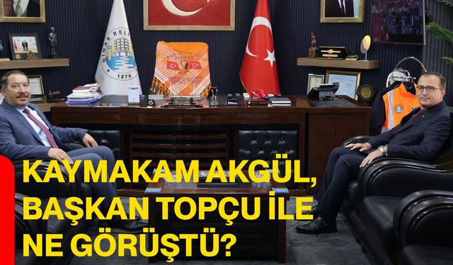 Kaymakam Akgül, Başkan Topçu ile ne görüştü?