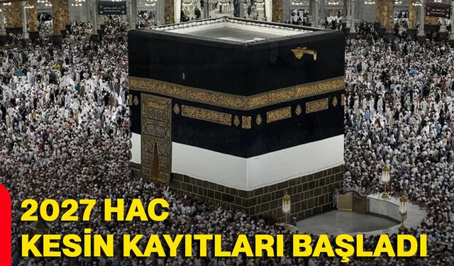 2027 hac kesin kayıtları başladı