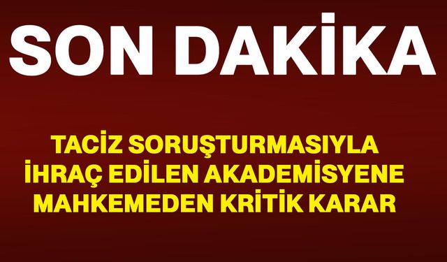 Taciz soruşturmasıyla ihraç edilen akademisyene mahkemeden kritik karar