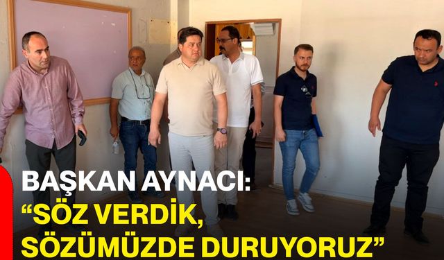 Başkan Aynacı: “Söz verdik, sözümüzde duruyoruz”