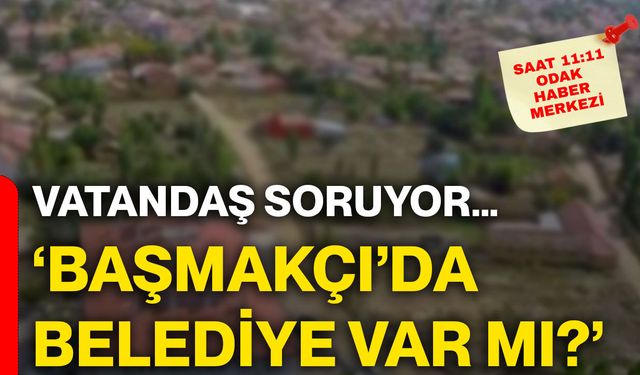 Vatandaş soruyor… Başmakçı’da Belediye var mı?