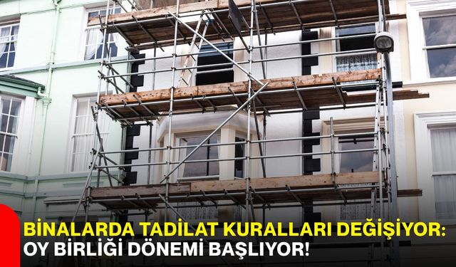 Binalarda tadilat kuralları değişiyor: Oy birliği dönemi başlıyor!