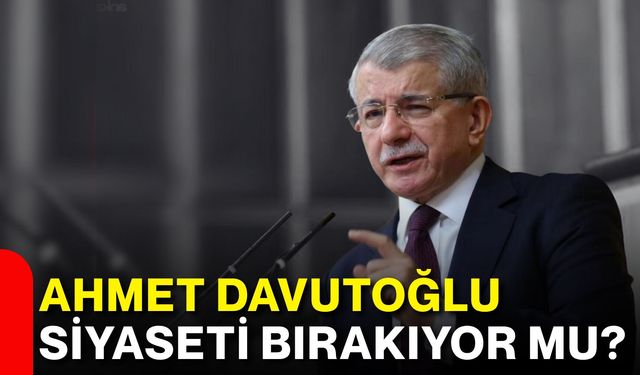 Ahmet Davutoğlu siyaseti bırakıyor mu?