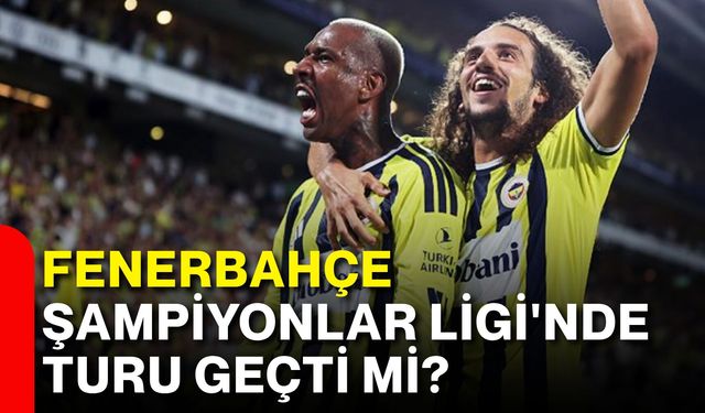 Fenerbahçe Şampiyonlar Ligi'nde turu geçti mi?