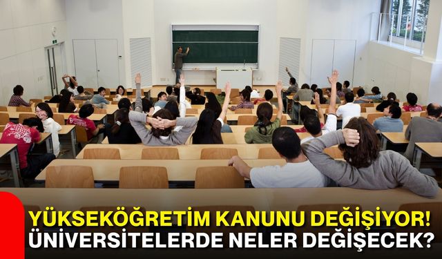 Yükseköğretim Kanunu değişiyor! Üniversitelerde neler değişecek?