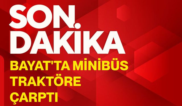 Bayat'ta minibüs traktöre çarptı