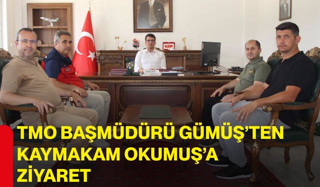 TMO Başmüdürü Gümüş’ten Kaymakam Okumuş’a ziyaret
