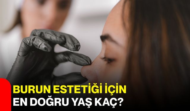 Burun estetiği için en doğru yaş kaç?