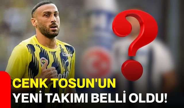 Cenk Tosun'un yeni takımı belli oldu!