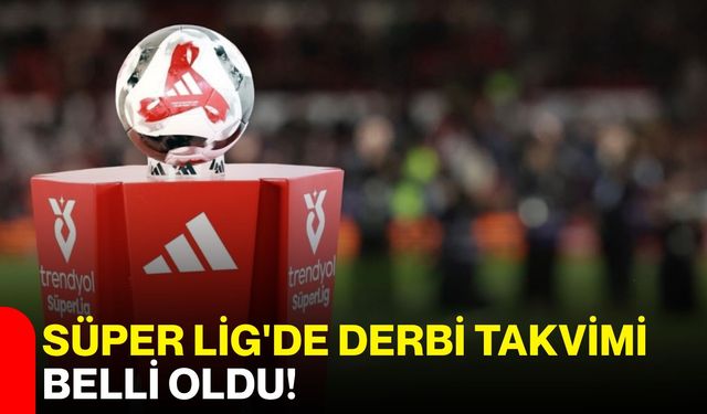 Süper Lig'de derbi takvimi belli oldu!