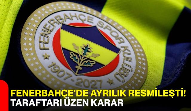 Fenerbahçe'de ayrılık resmileşti! Taraftarı üzen karar