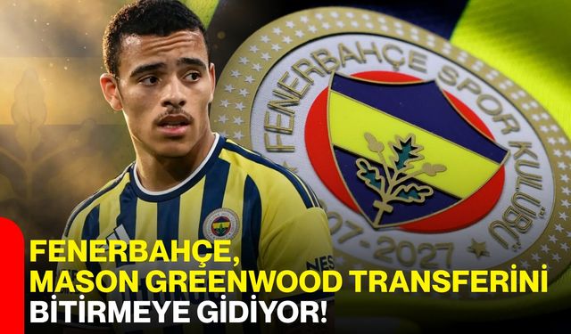 Fenerbahçe, Mason Greenwood transferini bitirmeye gidiyor!