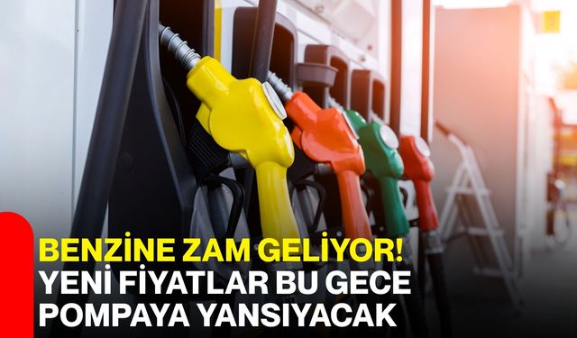 Benzine zam geliyor! Yeni fiyatlar bu gece pompaya yansıyacak