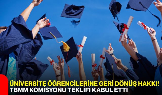 Üniversite öğrencilerine geri dönüş hakkı! TBMM Komisyonu teklifi kabul etti