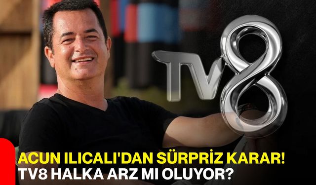 Acun Ilıcalı'dan sürpriz karar! TV8 halka arz mı oluyor?