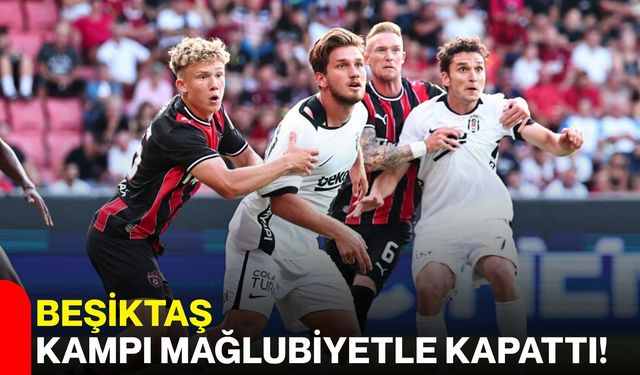 Beşiktaş kampı mağlubiyetle kapattı!