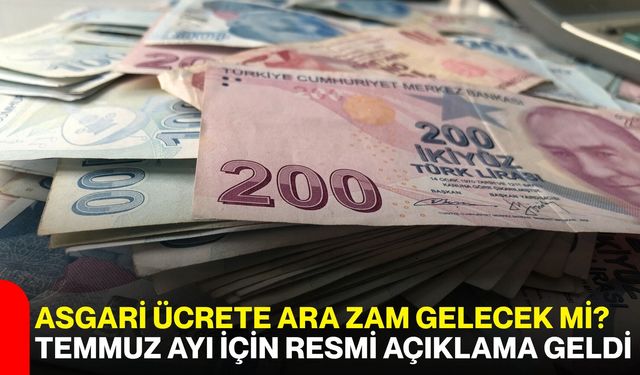 Asgari ücrete ara zam gelecek mi? Temmuz ayı için resmi açıklama geldi