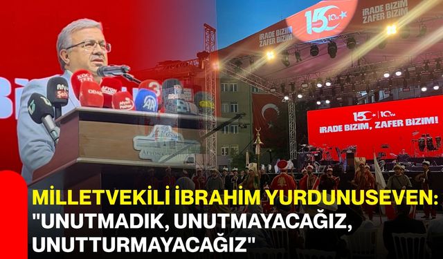 Milletvekili İbrahim Yurdunuseven:  "Unutmadık, unutmayacağız, unutturmayacağız"