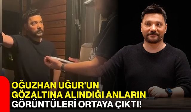 Oğuzhan Uğur'un gözaltına alındığı anların görüntüleri ortaya çıktı!
