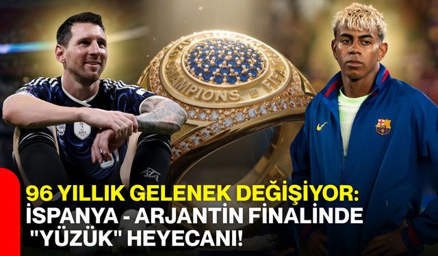 96 Yıllık Gelenek Değişiyor: İspanya - Arjantin Finalinde "Yüzük" Heyecanı!