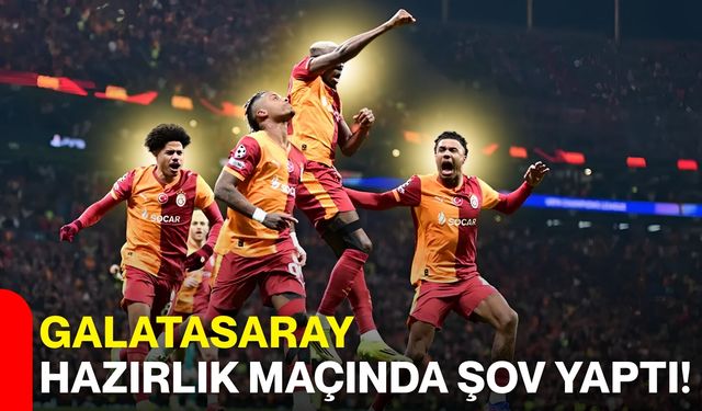 Galatasaray hazırlık maçında şov yaptı!